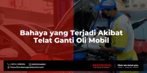 Bahaya yang Terjadi Akibat Telat Ganti Oli Mobil